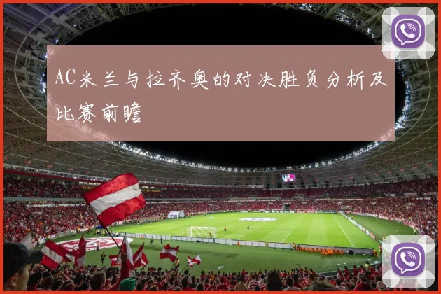 AC米兰与拉齐奥的对决胜负分析及比赛前瞻