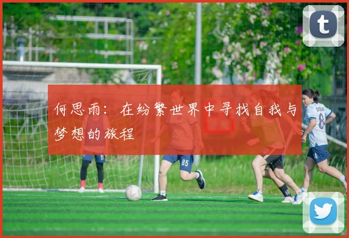 何思雨：在纷繁世界中寻找自我与梦想的旅程