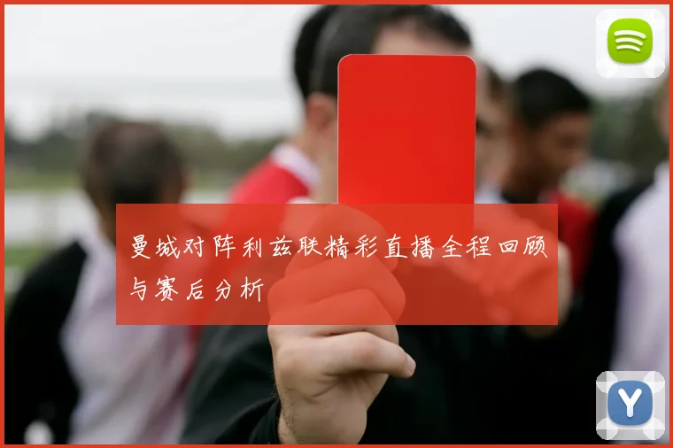 曼城对阵利兹联精彩直播全程回顾与赛后分析