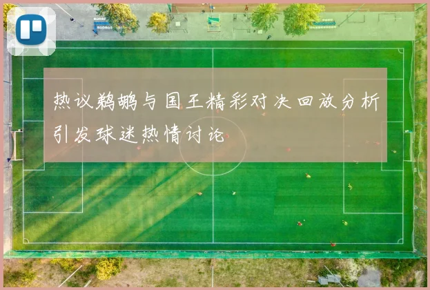 热议鹈鹕与国王精彩对决回放分析引发球迷热情讨论